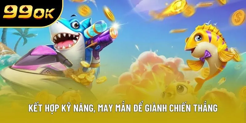 Kết hợp kỹ năng, may mắn để giành chiến thắng Kết hợp kỹ năng, may mắn để giành chiến thắng